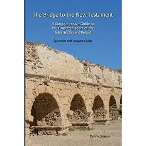 The Bridge to the New Testament: A Comprehensive Guide to the Forgotten Years of the Inter-Testament Period: Question and Answer Guide, Paperback - De imagine