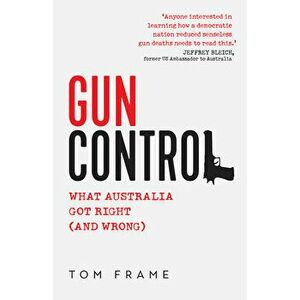 Gun Control: What Australia Got Right (and Wrong), Paperback - Tom Frame imagine