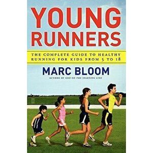 Young Runners: The Complete Guide to Healthy Running for Kids from 5 to 18, Paperback - Marc Bloom imagine