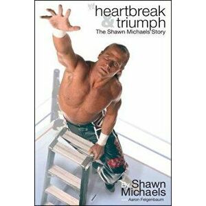 Heartbreak & Triumph: The Shawn Michaels Story, Paperback - Shawn Michaels imagine