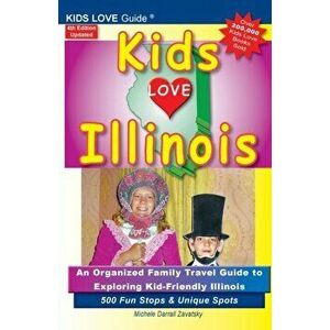KIDS LOVE ILLINOIS, 4th Edition: An Organized Family Travel Guide to Kid-Friendly Illinois. 500 Fun Stops & Unique Spots, Paperback - Michele Darrall imagine