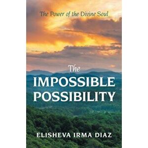 The Impossible Possibility: The Power of the Divine Soul, Paperback - Elisheva Irma Diaz imagine