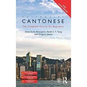 Colloquial Cantonese: The Complete Course for Beginners, Paperback - Dana Scott Bourgerie imagine
