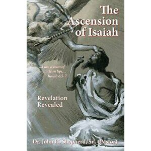 The Ascension of Isaiah: I am a man of unclean lips... Isaiah 6: 5-7, Paperback - John H. Shepherd Sr. (Pastor) imagine