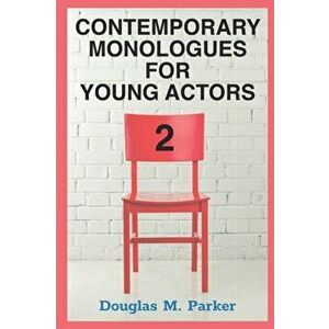 Contemporary Monologues for Young Actors 2: 54 High-Quality Monologues for Kids & Teens, Paperback - Douglas M. Parker imagine