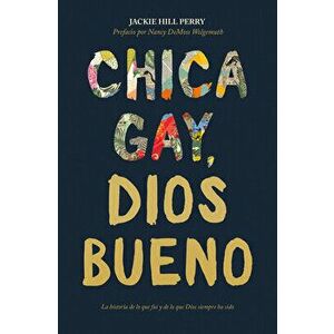 Chica Gay, Dios Bueno, Paperback - Jackie Hill Perry imagine