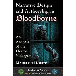 Narrative Design and Authorship in Bloodborne: An Analysis of the Horror Videogame, Paperback - Madelon Hoedt imagine