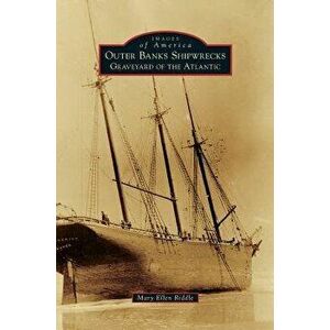 Outer Banks Shipwrecks: Graveyard of the Atlantic, Hardcover - Mary Ellen Riddle imagine