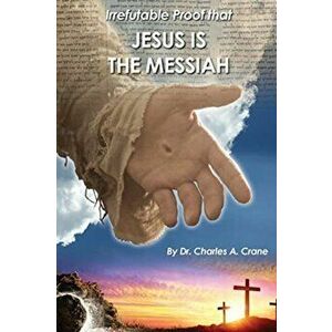 Irrefutable Proof that Jesus is the Messiah, Paperback - Charles Crane imagine