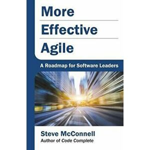 More Effective Agile: A Roadmap for Software Leaders, Paperback - Steve McConnell imagine