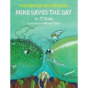 Mike Saves the Day: Pufferfish Adventures, Paperback - Jt Hobbs imagine