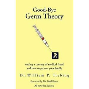 Good-Bye Germ Theory, Paperback - William P. Trebing imagine