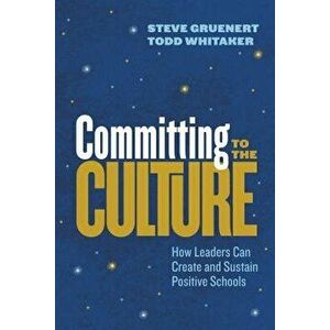 Committing to the Culture: How Leaders Can Create and Sustain Positive Schools, Paperback - Steve Gruenert imagine