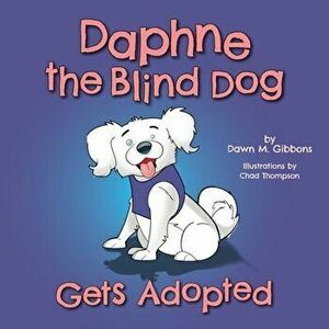 Daphne the Blind Dog Gets Adopted, Paperback - Dawn M. Gibbons imagine