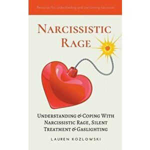 Narcissistic Rage: Understanding & Coping With Narcissistic Rage, Silent Treatment & Gaslighting, Paperback - Lauren Kozlowski imagine