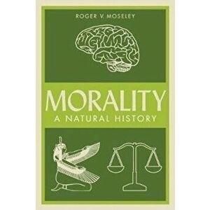 Morality: A Natural History, Paperback - Roger V. Moseley imagine