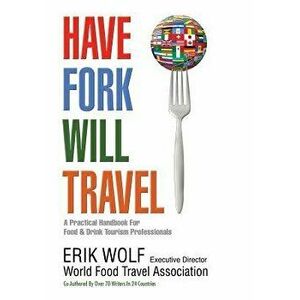 Have Fork Will Travel: A Practical Handbook for Food & Drink Tourism Professionals, Paperback - Jenn Bussell imagine