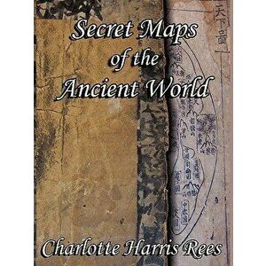 Secret Maps of the Ancient World, Paperback - Charlotte Harris Rees imagine