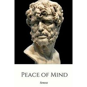 Peace of Mind, Paperback - Seneca imagine