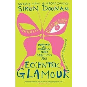 Eccentric Glamour: Creating an Insanely More Fabulous You, Paperback - Simon Doonan imagine