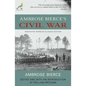 Ambrose Bierce's Civil War: Annotated Warbler Classics Edition, Paperback - Ambrose Bierce imagine