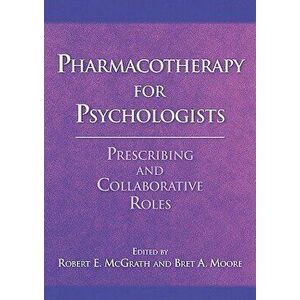 Pharmacotherapy for Psychologists: Prescribing and Collaborative Roles, Hardcover - Robert E. McGrath imagine
