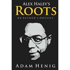 Alex Haley's Roots: An Author's Odyssey, Paperback - Adam D. Henig imagine