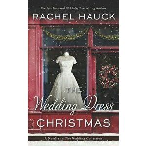 The Wedding Dress Christmas: (Small Town Romance), Paperback - Rachel Hauck imagine