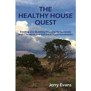 The Healthy House Quest: Finding and Building Housing for Someone with Chemical and Electrical Hypersensitivities, Paperback - David O. Carpenter MD imagine