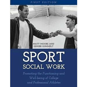 Sport Social Work: Promoting the Functioning and Well-being of College and Professional Athletes, Paperback - Matt Moore imagine