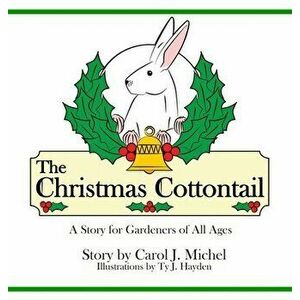 The Christmas Cottontail: A Story for Gardeners of All Ages, Hardcover - Carol J. Michel imagine