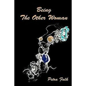 Being The Other Woman: The complete handbook for every woman in love with a married man, Paperback - Petra Falk imagine