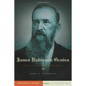 James Robinson Graves: Staking the Boundaries of Baptist Identity, Paperback - James A. Patterson imagine
