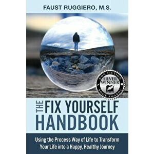 The Fix Yourself Handbook: Using the Process Way of Life to Transform Your Life into a Happy, Healthy Journey, Paperback - Faust Ruggiero imagine