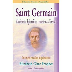 Saint Germain: alquimista, diplomatico y maestro de la libertad: Incluye rituales alquimicos, Paperback - Elizabeth Clare Prophet imagine