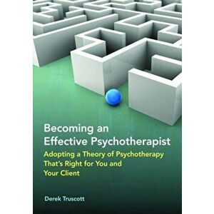 Becoming an Effective Psychotherapist: Adopting a Theory of Psychotherapy Thats Right for You and Your Client, Hardcover - Derek Truscott imagine