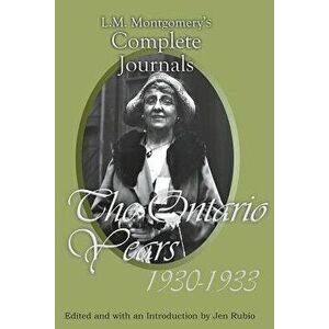 L.M. Montgomery's Complete Journals: The Ontario Years, 1930-1933, Paperback - L. M. Montgomery imagine