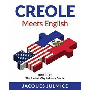 Creole Meets English: Kreglish - The Easiest Way to Learn Creole, Paperback - Jacques Julmice Mba imagine