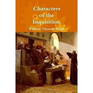 Characters of the Inquisition, Paperback - William Thomas Walsh imagine