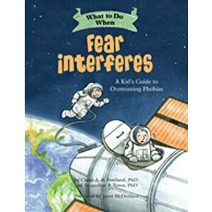 What to Do When Fear Interferes: A Kid's Guide to Dealing with Phobias, Paperback - Claire A. B. Freeland imagine