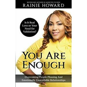 You Are Enough: Is It Love or Your Need for Validation Overcoming People Pleasing And Emotionally Unavailable Relationships, Paperback - Rainie Howard imagine
