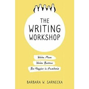The Writing Workshop: Write More, Write Better, Be Happier in Academia, Paperback - Barbara W. Sarnecka imagine