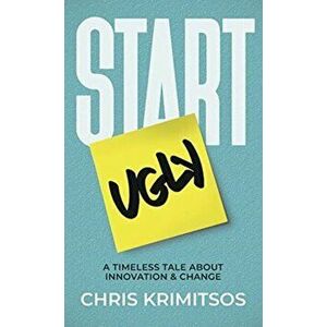 Start Ugly: A Timeless Tale About Innovation & Change, Hardcover - Chris Krimitsos imagine
