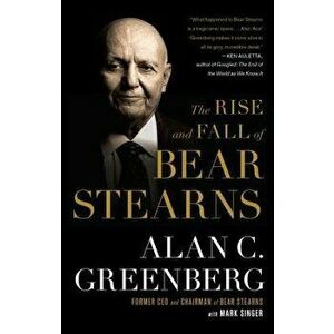 The Rise and Fall of Bear Stearns, Paperback - Alan C. Greenberg imagine