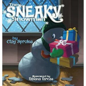 The Sneaky Snowman: A Christmas Story, Hardcover - Clay Sproles imagine