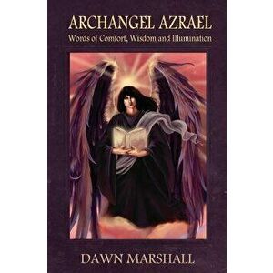 Archangel Azrael: Words of comfort, Wisdom and Illumination, Paperback - Dawn Marshall imagine
