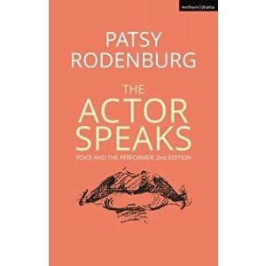 The Actor Speaks: Voice and the Performer, Paperback - Patsy Rodenburg imagine