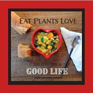 Eat Plants Love: Recipes for a Good Life, Paperback - Doug Schmidt imagine