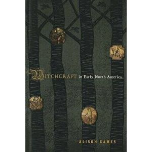 Witchcraft in Early North America, Paperback - Alison Games imagine