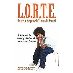 L.O.R.T.E. (Levels of Response to Traumatic Events): A Vital Aid in Serving Children of Incarcerated Parents, Paperback - Dixson-Haskett Joyce Dixson- imagine